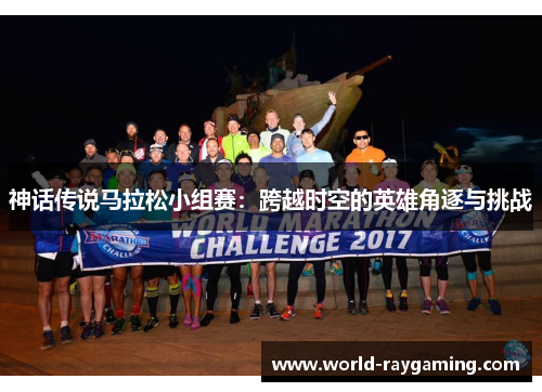 神话传说马拉松小组赛：跨越时空的英雄角逐与挑战
