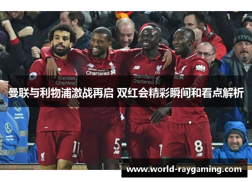 曼联与利物浦激战再启 双红会精彩瞬间和看点解析