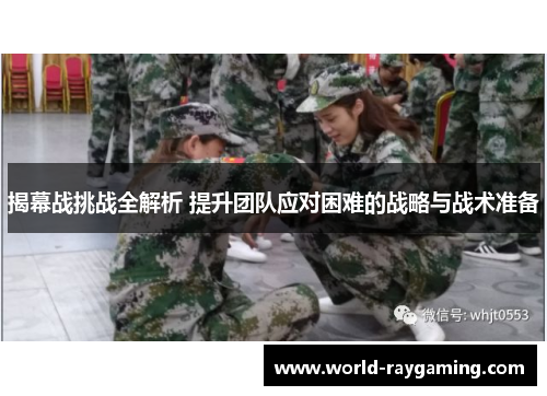 揭幕战挑战全解析 提升团队应对困难的战略与战术准备