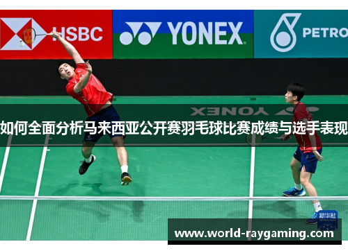 如何全面分析马来西亚公开赛羽毛球比赛成绩与选手表现