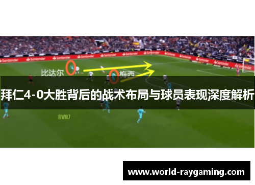 拜仁4-0大胜背后的战术布局与球员表现深度解析